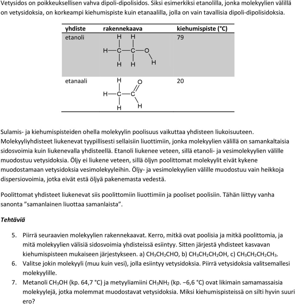 yhdiste rakennekaava kiehumispiste ( ) etanoli 79 etanaali 20 Sulamis- ja kiehumispisteiden ohella molekyylin poolisuus vaikuttaa yhdisteen liukoisuuteen.