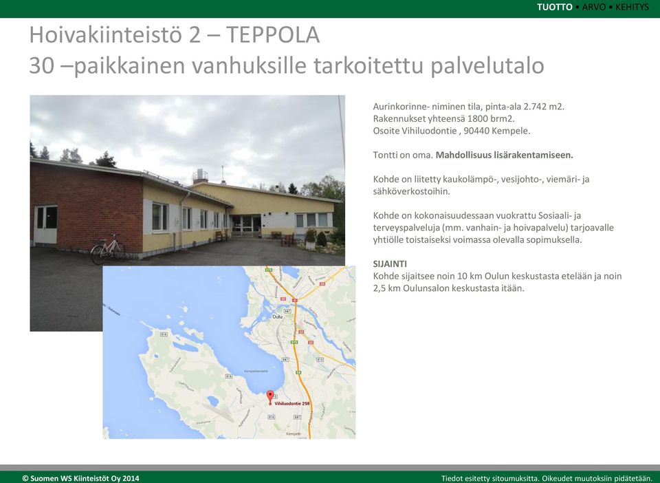 Kohde on kokonaisuudessaan vuokrattu Sosiaali- ja terveyspalveluja (mm. vanhain- ja hoivapalvelu) tarjoavalle yhtiölle toistaiseksi voimassa olevalla sopimuksella.