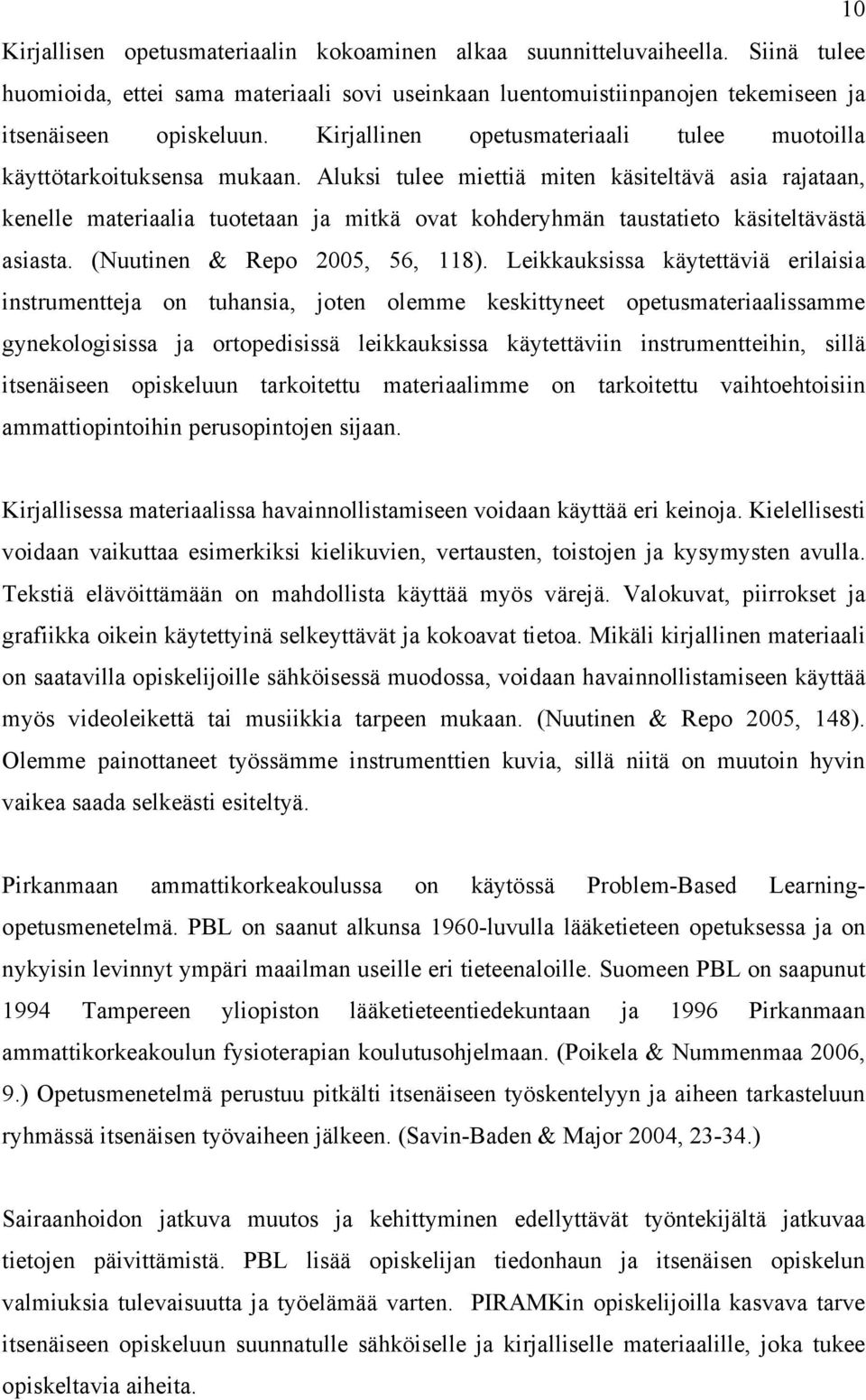 Aluksi tulee miettiä miten käsiteltävä asia rajataan, kenelle materiaalia tuotetaan ja mitkä ovat kohderyhmän taustatieto käsiteltävästä asiasta. (Nuutinen & Repo 2005, 56, 118).