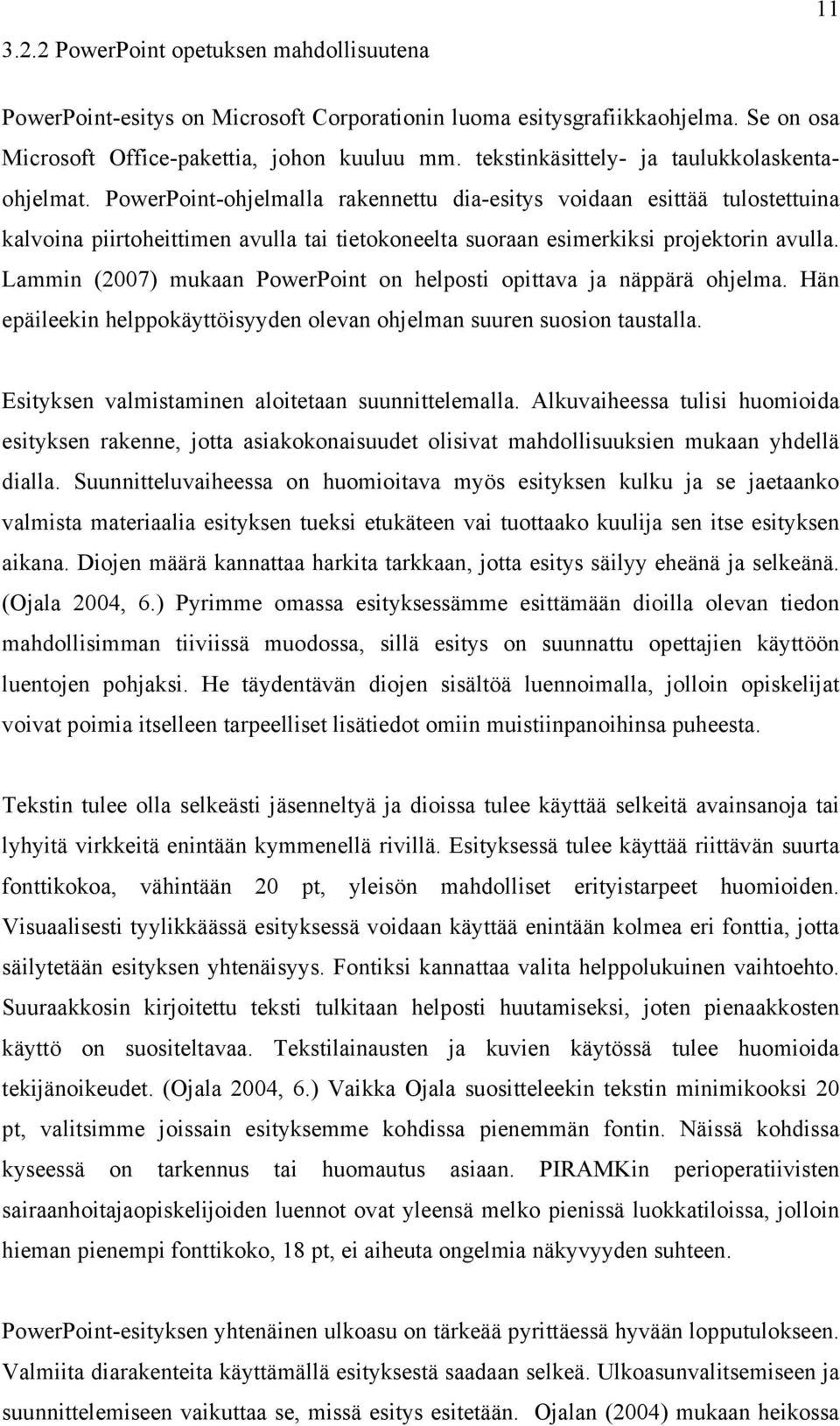 PowerPoint-ohjelmalla rakennettu dia-esitys voidaan esittää tulostettuina kalvoina piirtoheittimen avulla tai tietokoneelta suoraan esimerkiksi projektorin avulla.