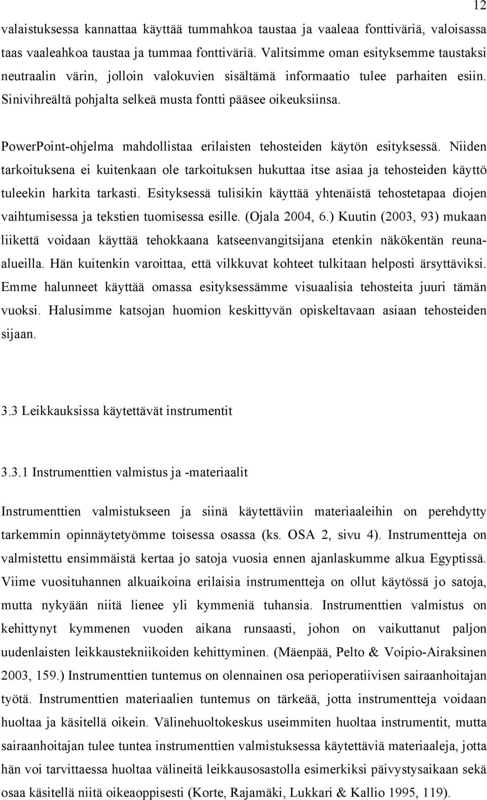 PowerPoint-ohjelma mahdollistaa erilaisten tehosteiden käytön esityksessä. Niiden tarkoituksena ei kuitenkaan ole tarkoituksen hukuttaa itse asiaa ja tehosteiden käyttö tuleekin harkita tarkasti.