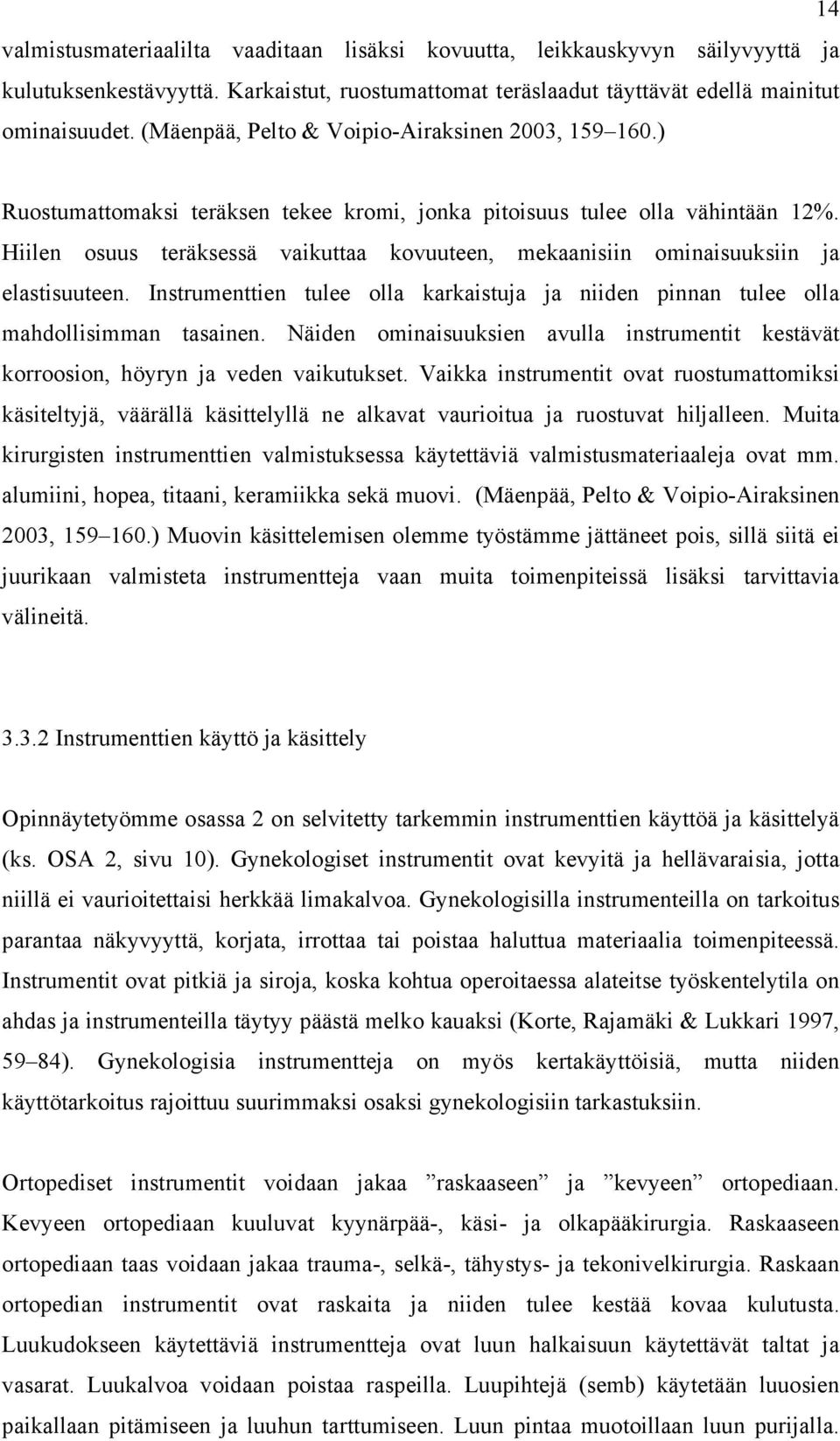 Hiilen osuus teräksessä vaikuttaa kovuuteen, mekaanisiin ominaisuuksiin ja elastisuuteen. Instrumenttien tulee olla karkaistuja ja niiden pinnan tulee olla mahdollisimman tasainen.