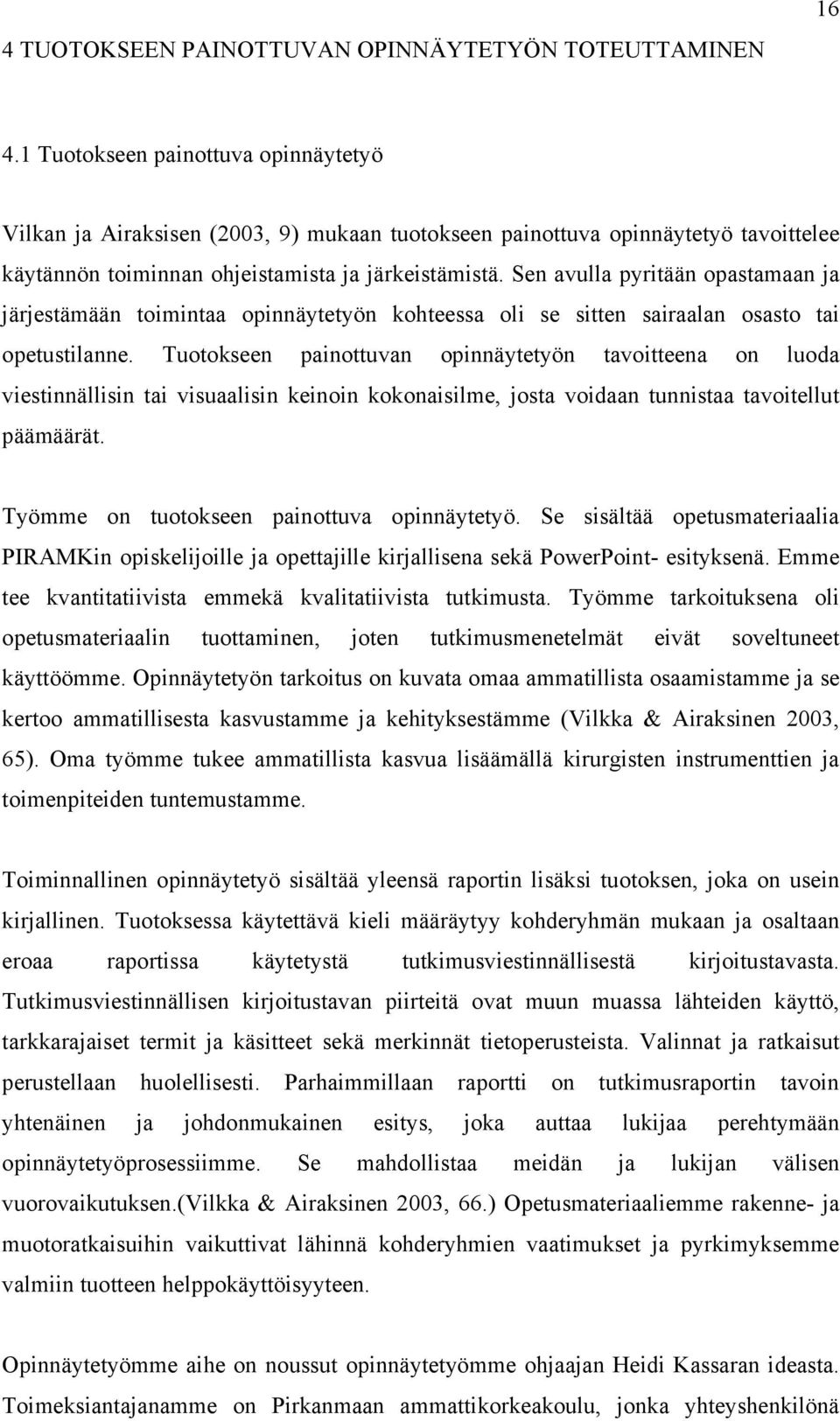 Sen avulla pyritään opastamaan ja järjestämään toimintaa opinnäytetyön kohteessa oli se sitten sairaalan osasto tai opetustilanne.