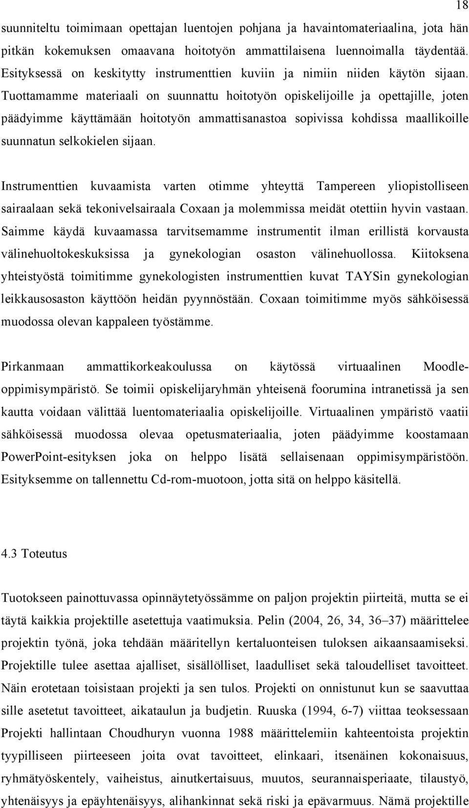 Tuottamamme materiaali on suunnattu hoitotyön opiskelijoille ja opettajille, joten päädyimme käyttämään hoitotyön ammattisanastoa sopivissa kohdissa maallikoille suunnatun selkokielen sijaan.