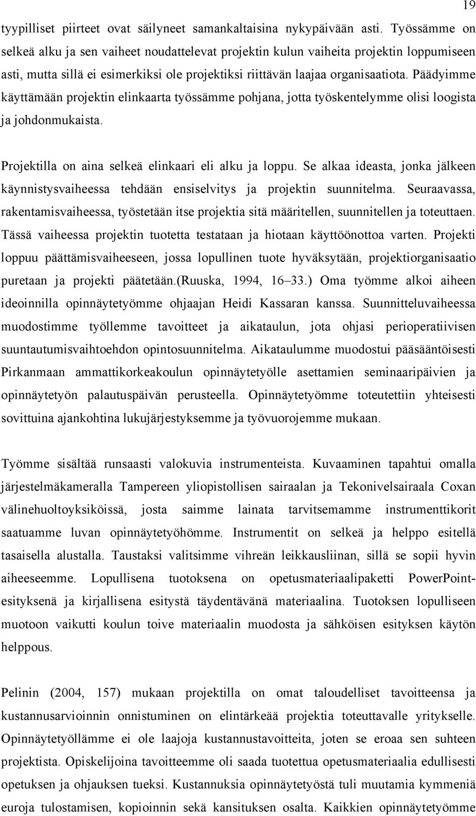 Päädyimme käyttämään projektin elinkaarta työssämme pohjana, jotta työskentelymme olisi loogista ja johdonmukaista. Projektilla on aina selkeä elinkaari eli alku ja loppu.