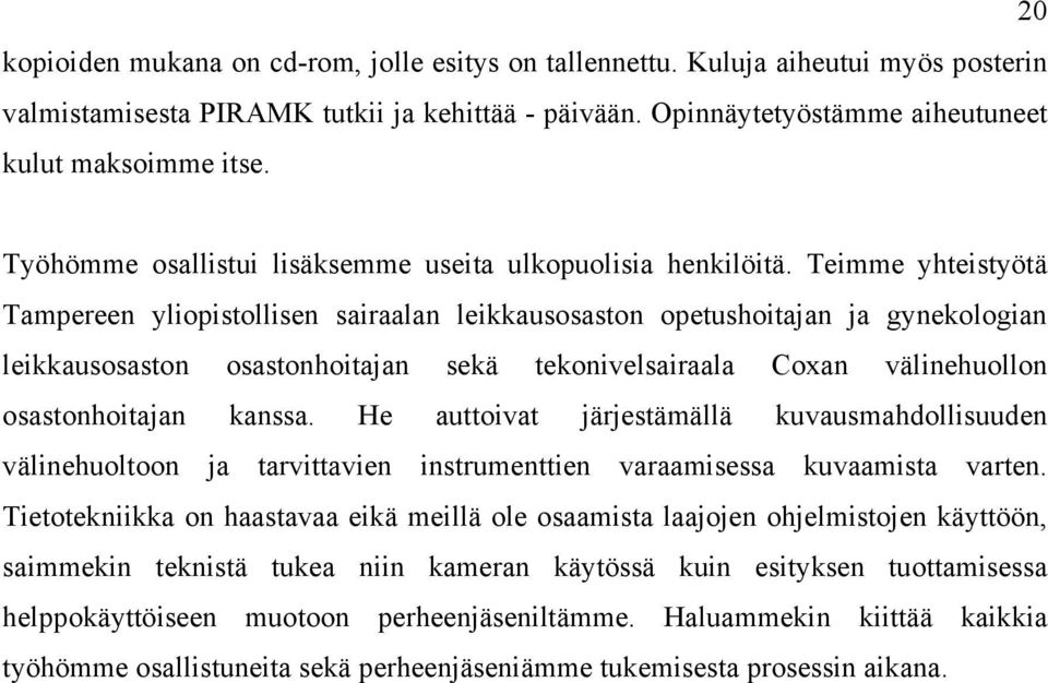 Teimme yhteistyötä Tampereen yliopistollisen sairaalan leikkausosaston opetushoitajan ja gynekologian leikkausosaston osastonhoitajan sekä tekonivelsairaala Coxan välinehuollon osastonhoitajan kanssa.