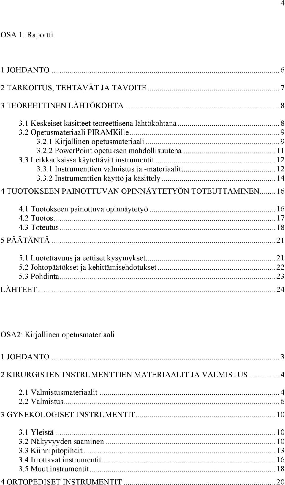 .. 14 4 TUOTOKSEEN PAINOTTUVAN OPINNÄYTETYÖN TOTEUTTAMINEN... 16 4.1 Tuotokseen painottuva opinnäytetyö... 16 4.2 Tuotos... 17 4.3 Toteutus... 18 5 PÄÄTÄNTÄ... 21 5.