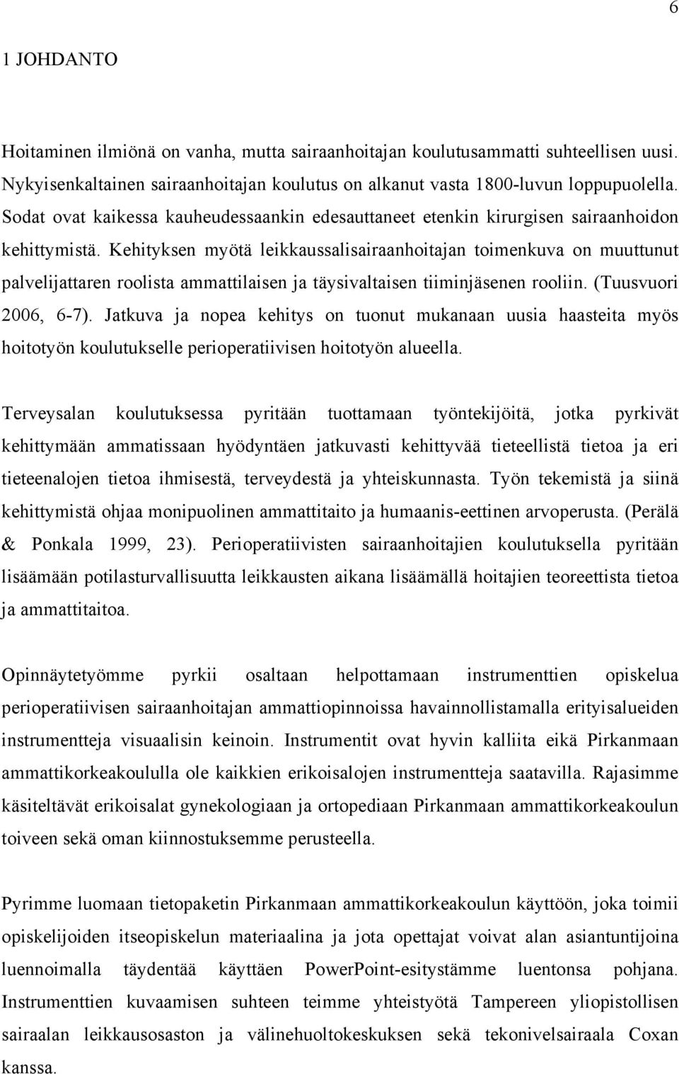 Kehityksen myötä leikkaussalisairaanhoitajan toimenkuva on muuttunut palvelijattaren roolista ammattilaisen ja täysivaltaisen tiiminjäsenen rooliin. (Tuusvuori 2006, 6-7).