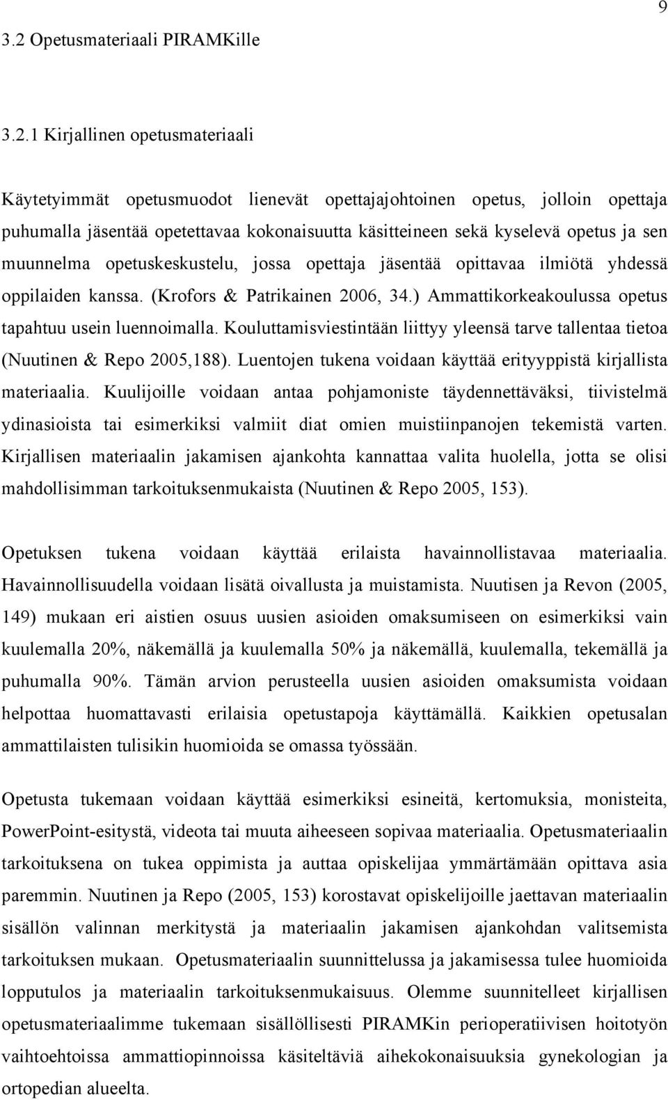 ) Ammattikorkeakoulussa opetus tapahtuu usein luennoimalla. Kouluttamisviestintään liittyy yleensä tarve tallentaa tietoa (Nuutinen & Repo 2005,188).