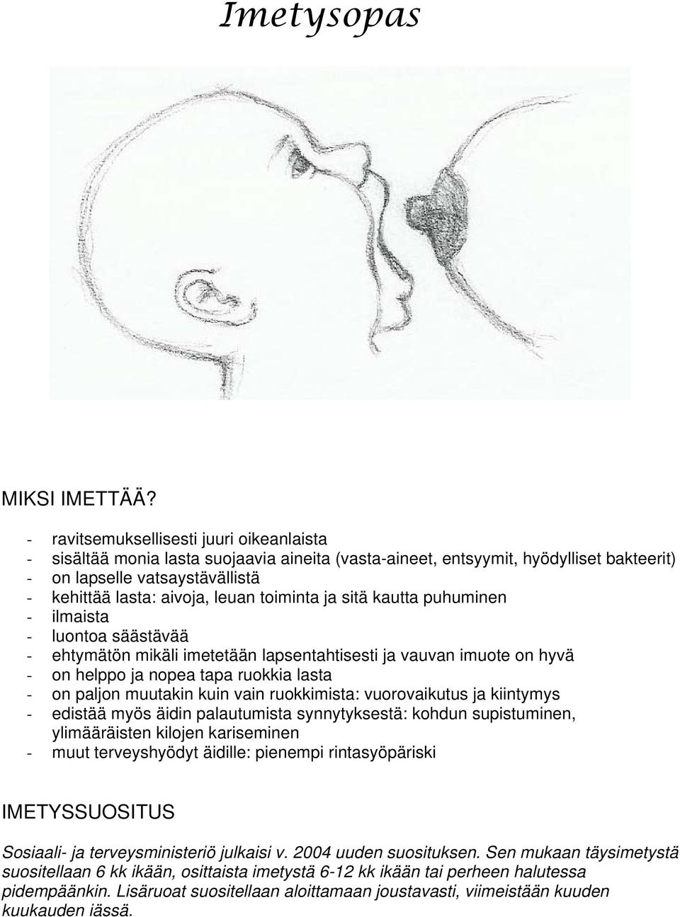 toiminta ja sitä kautta puhuminen - ilmaista - luontoa säästävää - ehtymätön mikäli imetetään lapsentahtisesti ja vauvan imuote on hyvä - on helppo ja nopea tapa ruokkia lasta - on paljon muutakin