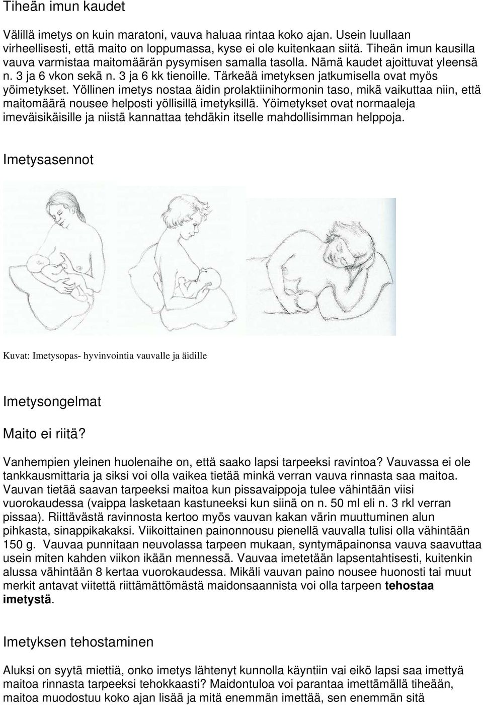 Tärkeää imetyksen jatkumisella ovat myös yöimetykset. Yöllinen imetys nostaa äidin prolaktiinihormonin taso, mikä vaikuttaa niin, että maitomäärä nousee helposti yöllisillä imetyksillä.