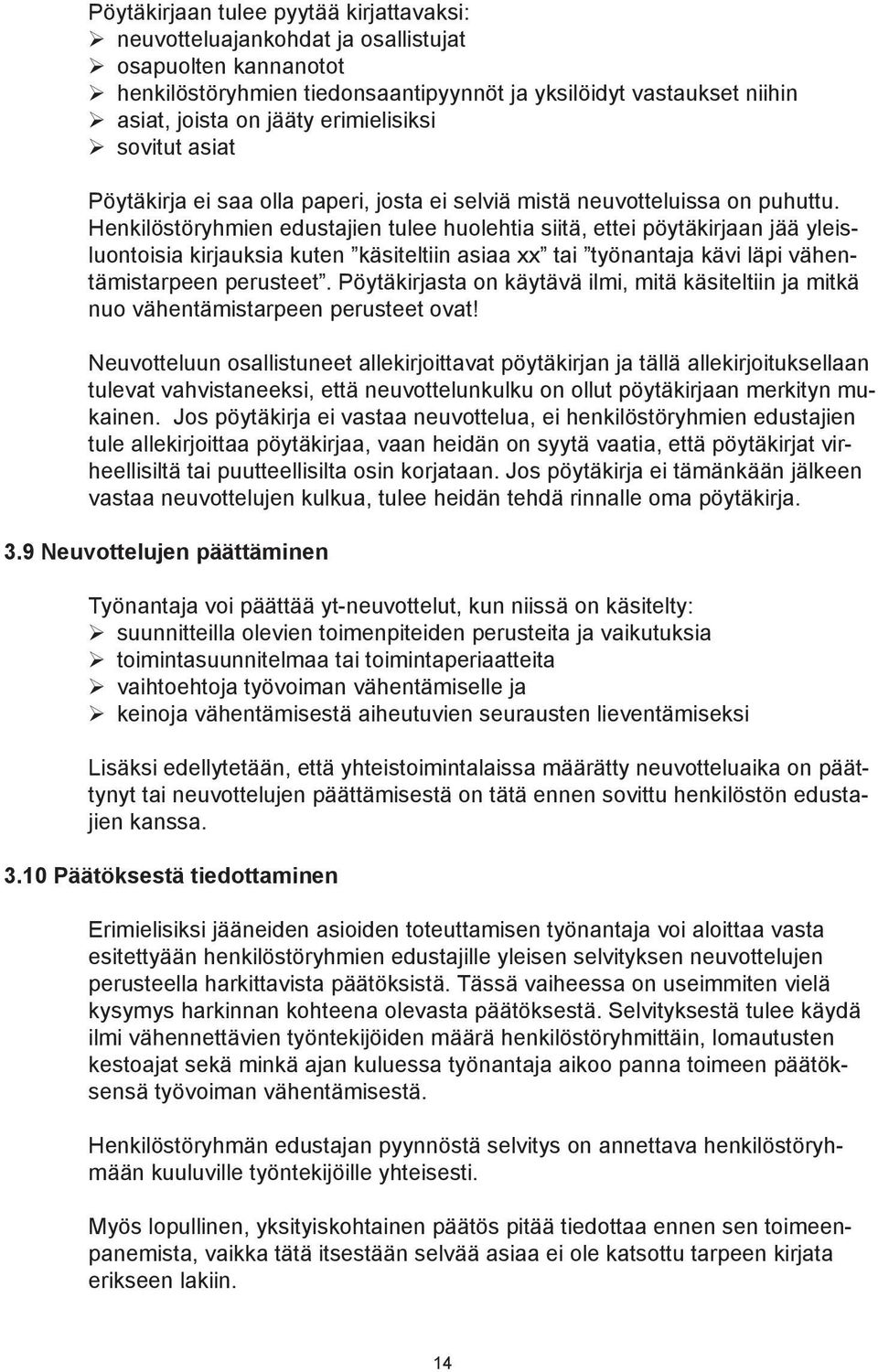 Henkilöstöryhmien edustajien tulee huolehtia siitä, ettei pöytäkirjaan jää yleisluontoisia kirjauksia kuten käsiteltiin asiaa xx tai työnantaja kävi läpi vähentämistarpeen perusteet.