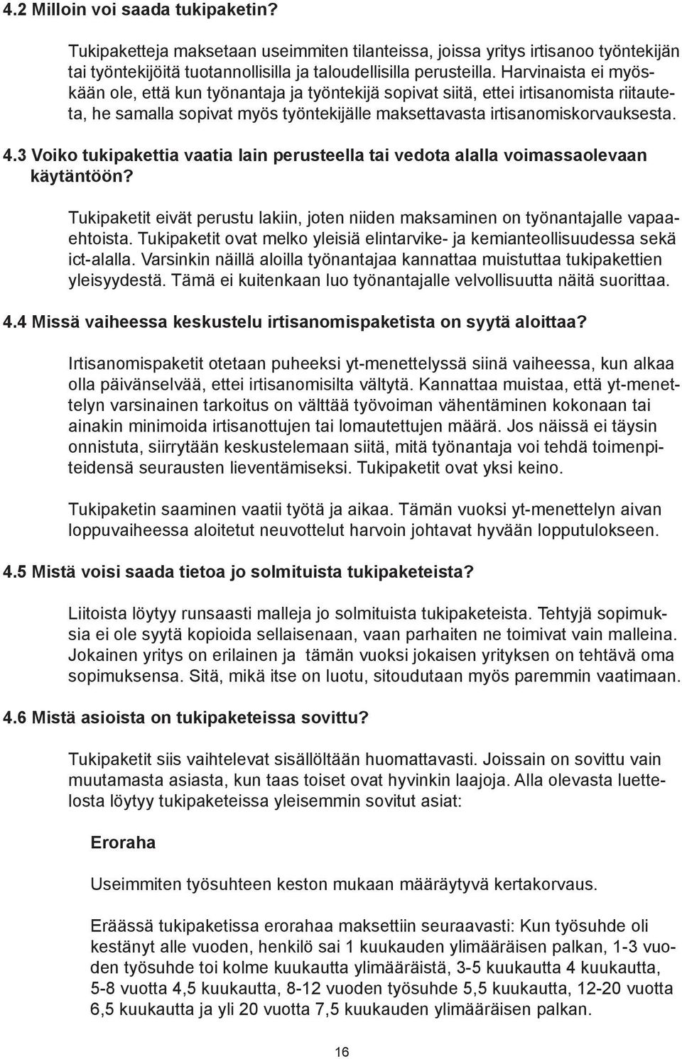 3 Voiko tukipakettia vaatia lain perusteella tai vedota alalla voimassaolevaan käytäntöön? Tukipaketit eivät perustu lakiin, joten niiden maksaminen on työnantajalle vapaaehtoista.