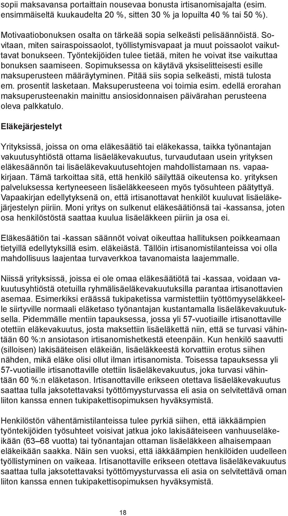 Työntekijöiden tulee tietää, miten he voivat itse vaikuttaa bonuksen saamiseen. Sopimuksessa on käytävä yksiselitteisesti esille maksuperusteen määräytyminen.