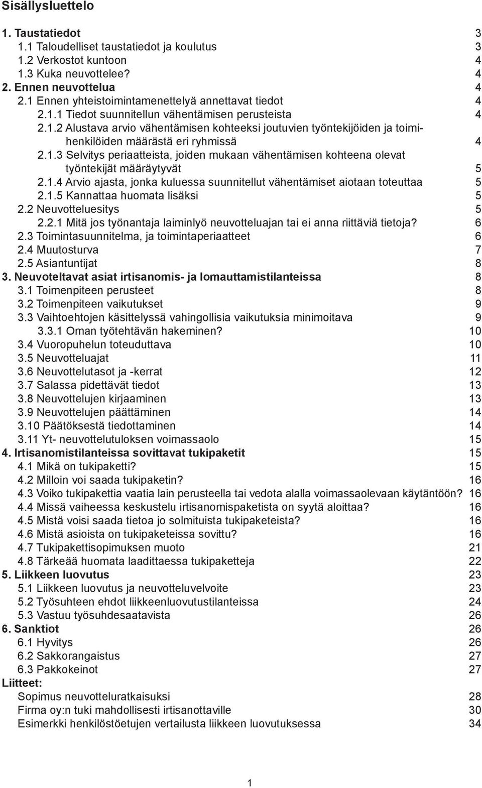 1.3 Selvitys periaatteista, joiden mukaan vähentämisen kohteena olevat työntekijät määräytyvät 5 2.1.4 Arvio ajasta, jonka kuluessa suunnitellut vähentämiset aiotaan toteuttaa 5 2.1.5 Kannattaa huomata lisäksi 5 2.