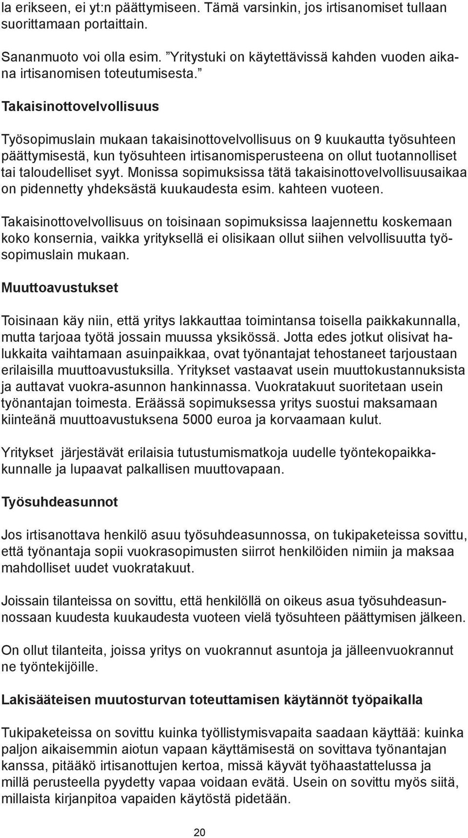 Takaisinottovelvollisuus Työsopimuslain mukaan takaisinottovelvollisuus on 9 kuukautta työsuhteen päättymisestä, kun työsuhteen irtisanomisperusteena on ollut tuotannolliset tai taloudelliset syyt.