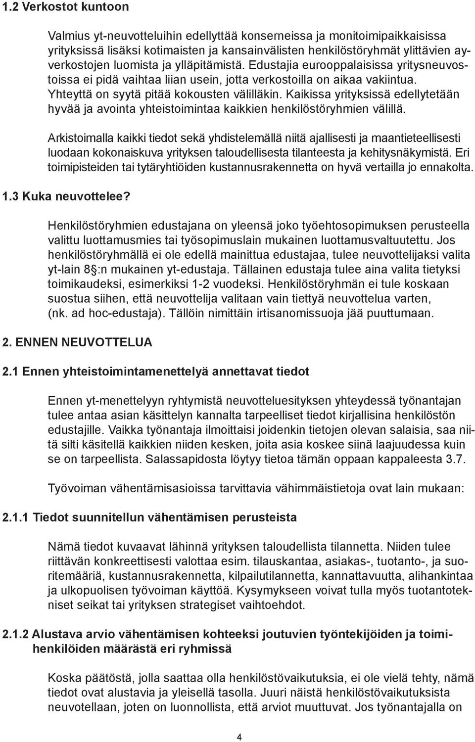 Kaikissa yrityksissä edellytetään hyvää ja avointa yhteistoimintaa kaikkien henkilöstöryhmien välillä.