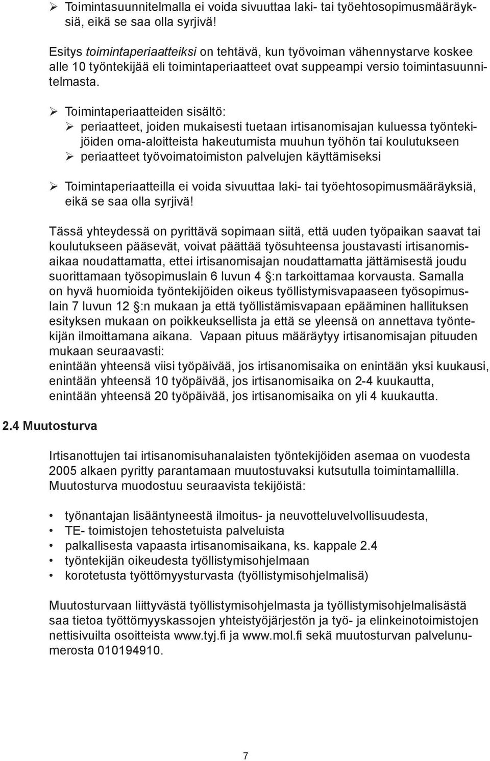 Toimintaperiaatteiden sisältö: periaatteet, joiden mukaisesti tuetaan irtisanomisajan kuluessa työntekijöiden oma-aloitteista hakeutumista muuhun työhön tai koulutukseen periaatteet työvoimatoimiston