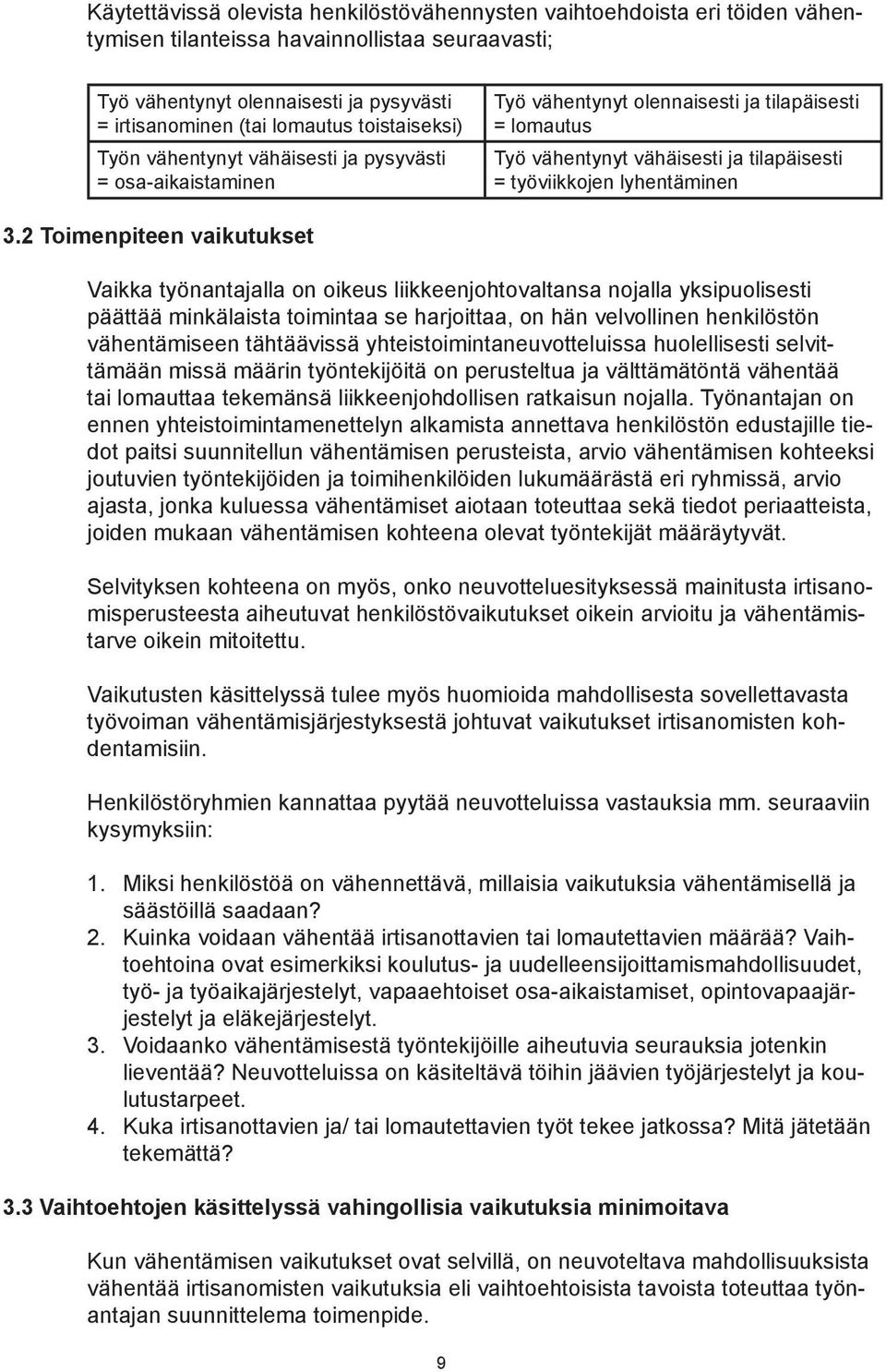 3.2 Toimenpiteen vaikutukset Vaikka työnantajalla on oikeus liikkeenjohtovaltansa nojalla yksipuolisesti päättää minkälaista toimintaa se harjoittaa, on hän velvollinen henkilöstön vähentämiseen