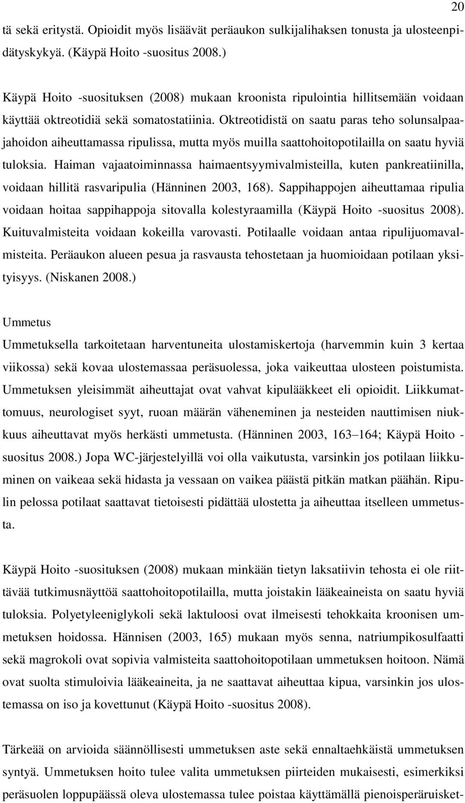 Oktreotidistä on saatu paras teho solunsalpaajahoidon aiheuttamassa ripulissa, mutta myös muilla saattohoitopotilailla on saatu hyviä tuloksia.