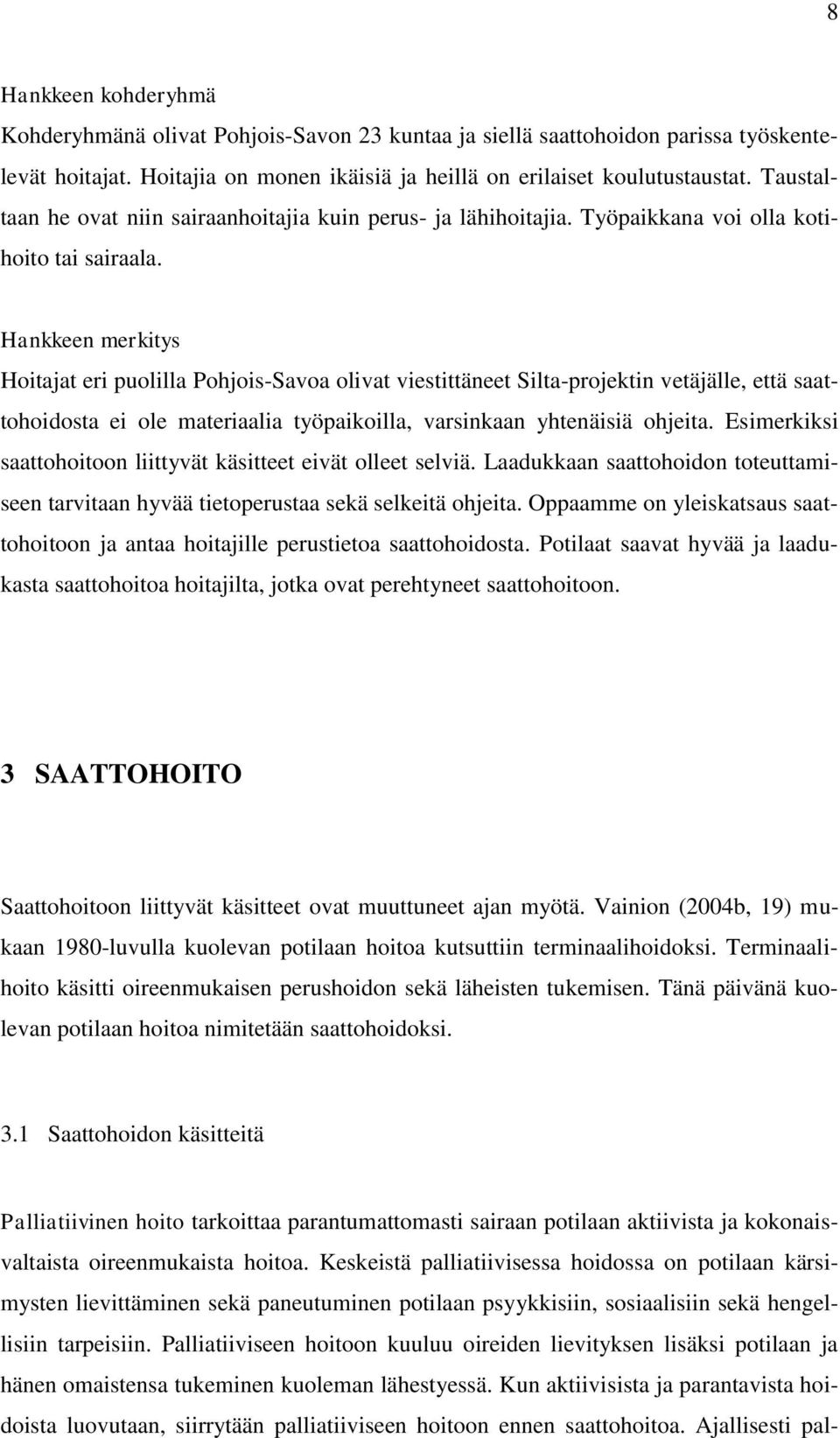 Hankkeen merkitys Hoitajat eri puolilla Pohjois-Savoa olivat viestittäneet Silta-projektin vetäjälle, että saattohoidosta ei ole materiaalia työpaikoilla, varsinkaan yhtenäisiä ohjeita.