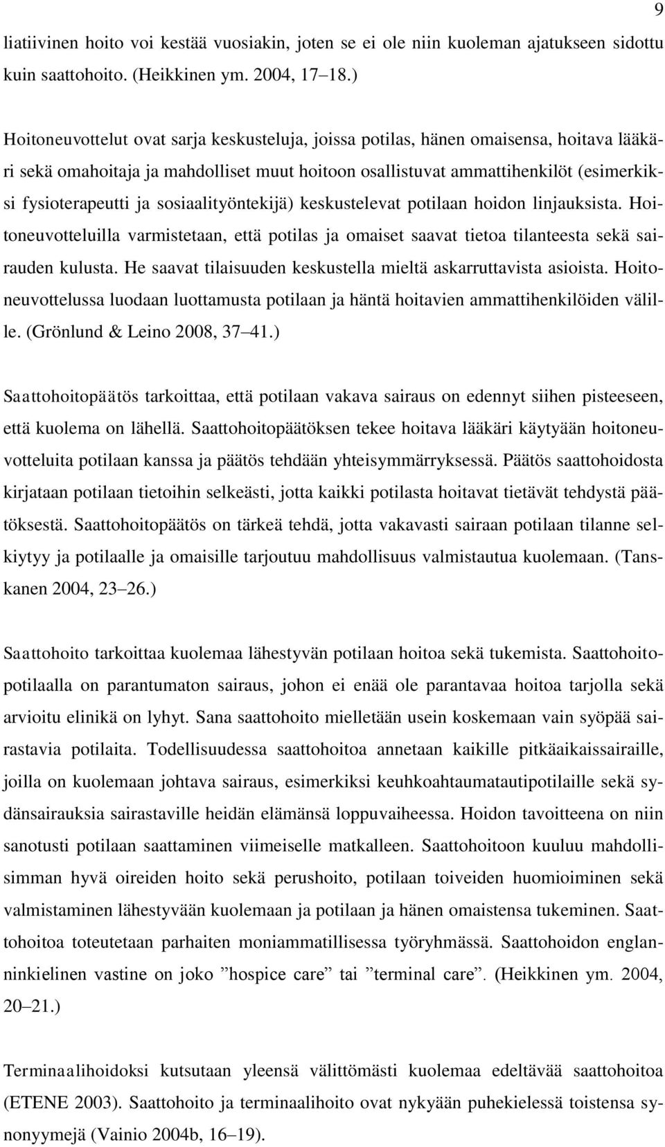 sosiaalityöntekijä) keskustelevat potilaan hoidon linjauksista. Hoitoneuvotteluilla varmistetaan, että potilas ja omaiset saavat tietoa tilanteesta sekä sairauden kulusta.