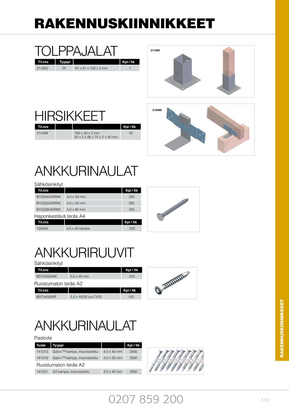 ANKKURIRUUVIT Sähkösinkityt Tuote Tyyppi 141012 Galv+ TM kampa, muovisidottu 4,0 x 40 mm 2500 141019 Galv+ TM kampa, muovisidottu 4,0 x 50 mm 2500