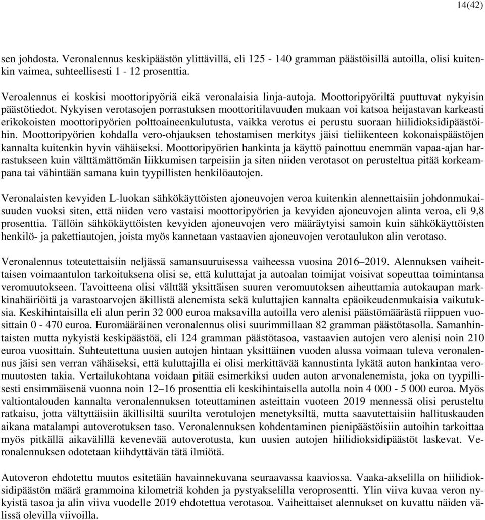 Nykyisen verotasojen porrastuksen moottoritilavuuden mukaan voi katsoa heijastavan karkeasti erikokoisten moottoripyörien polttoaineenkulutusta, vaikka verotus ei perustu suoraan