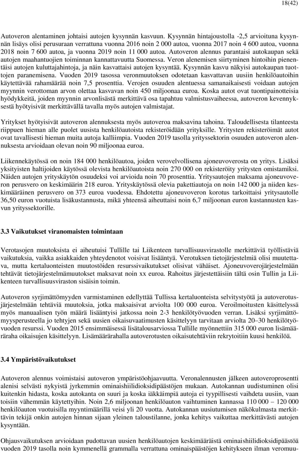 000 autoa. Autoveron alennus parantaisi autokaupan sekä autojen maahantuojien toiminnan kannattavuutta Suomessa.