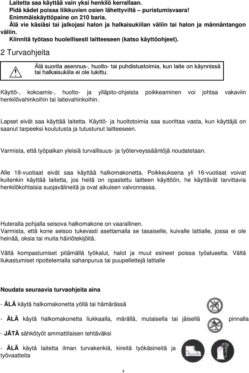 2 Turvaohjeita Älä suorita asennus-, huolto- tai puhdistustoimia, kun laite on käynnissä tai halkaisukiila ei ole lukittu.