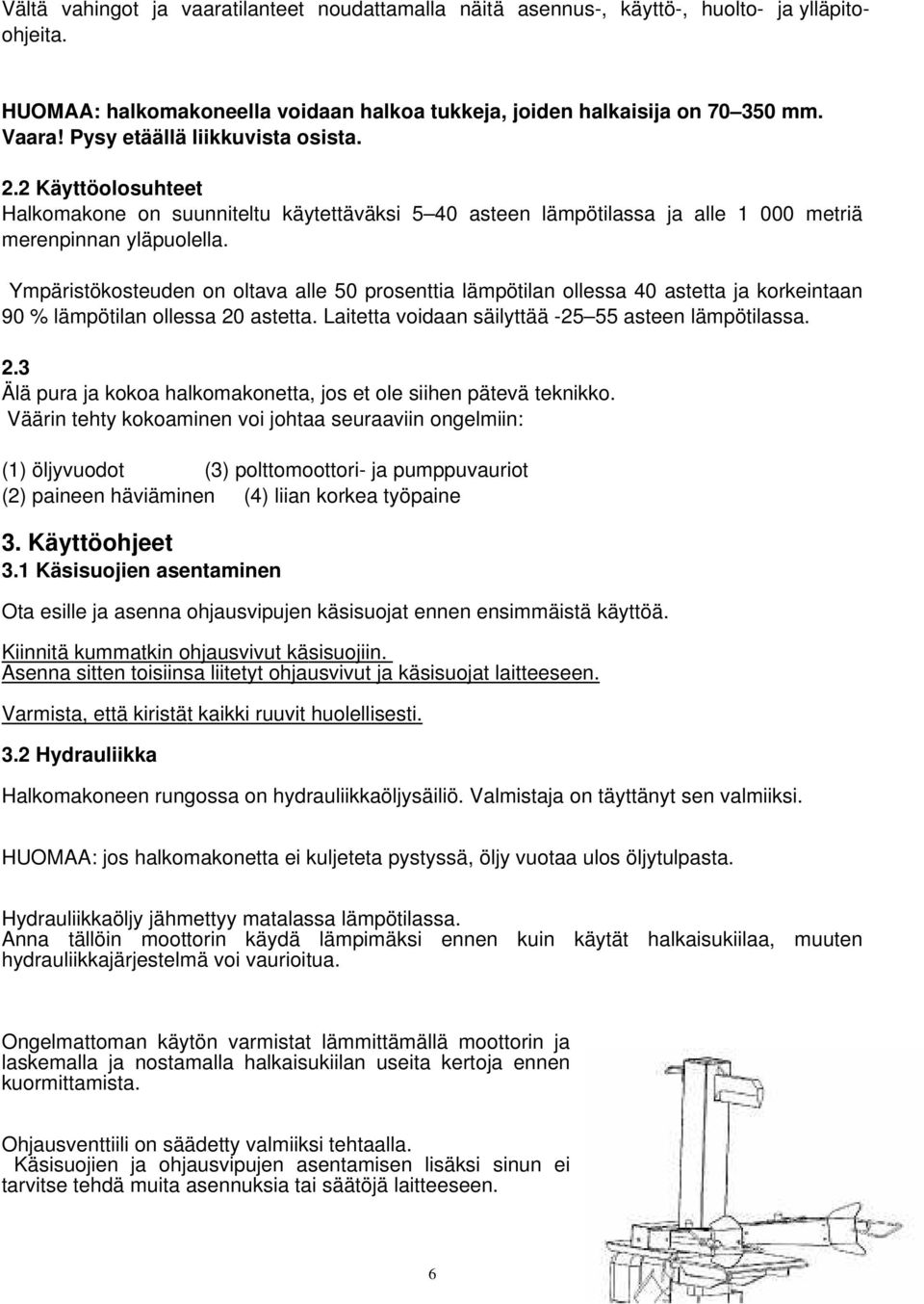 Ympäristökosteuden on oltava alle 50 prosenttia lämpötilan ollessa 40 astetta ja korkeintaan 90 % lämpötilan ollessa 20 astetta. Laitetta voidaan säilyttää -25 55 asteen lämpötilassa. 2.3 Älä pura ja kokoa halkomakonetta, jos et ole siihen pätevä teknikko.