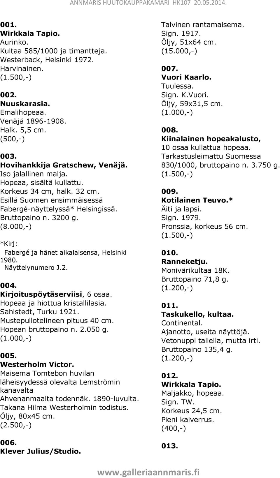 000,-) *Kirj: Fabergé ja hänet aikalaisensa, Helsinki 1980. Näyttelynumero J.2. 004. Kirjoituspöytäserviisi, 6 osaa. Hopeaa ja hiottua kristallilasia. Sahlstedt, Turku 1921.