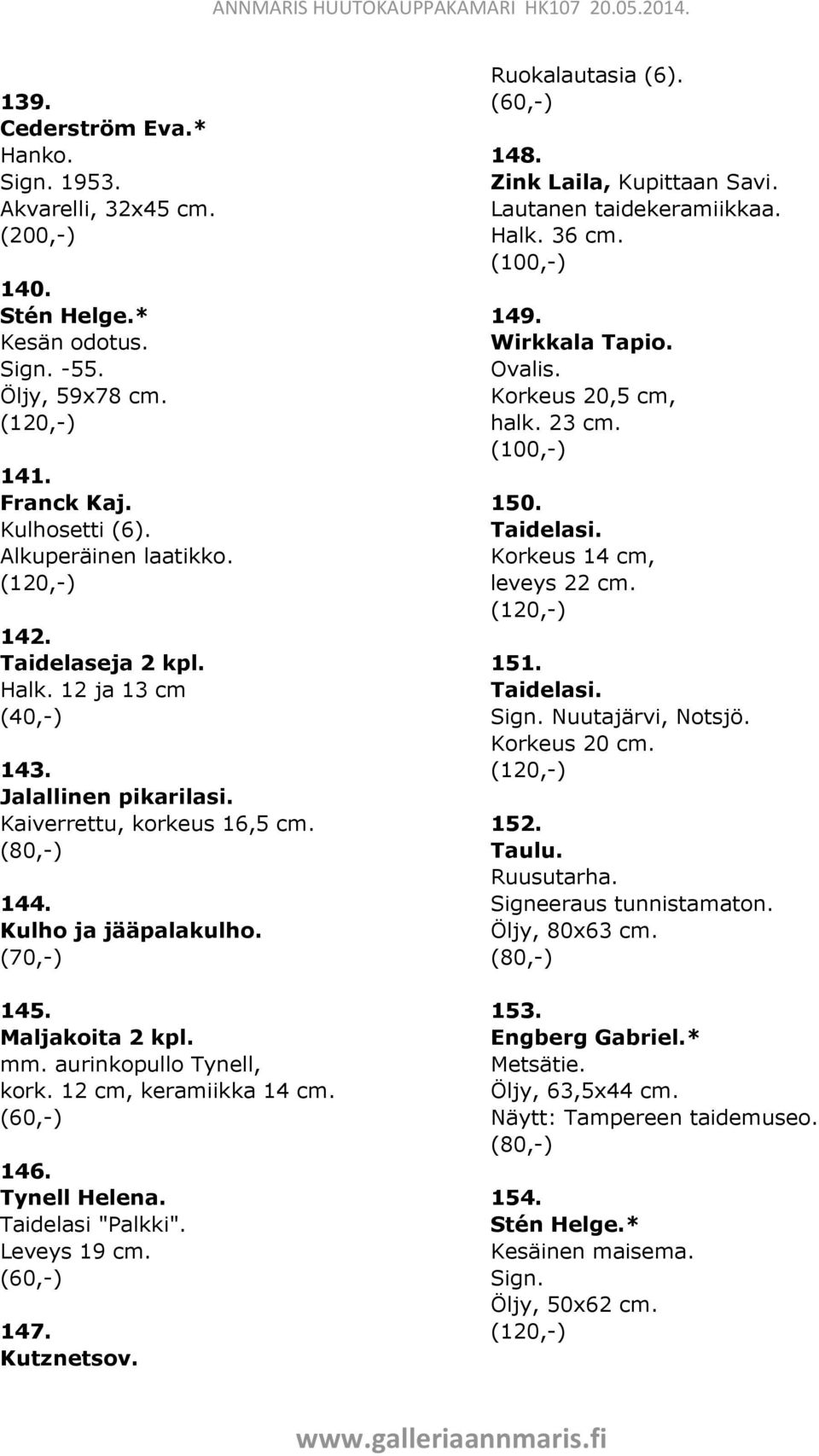 Tynell Helena. Taidelasi "Palkki". Leveys 19 cm. (60,-) 147. Kutznetsov. Ruokalautasia (6). (60,-) 148. Zink Laila, Kupittaan Savi. Lautanen taidekeramiikkaa. Halk. 36 cm. 149. Ovalis.