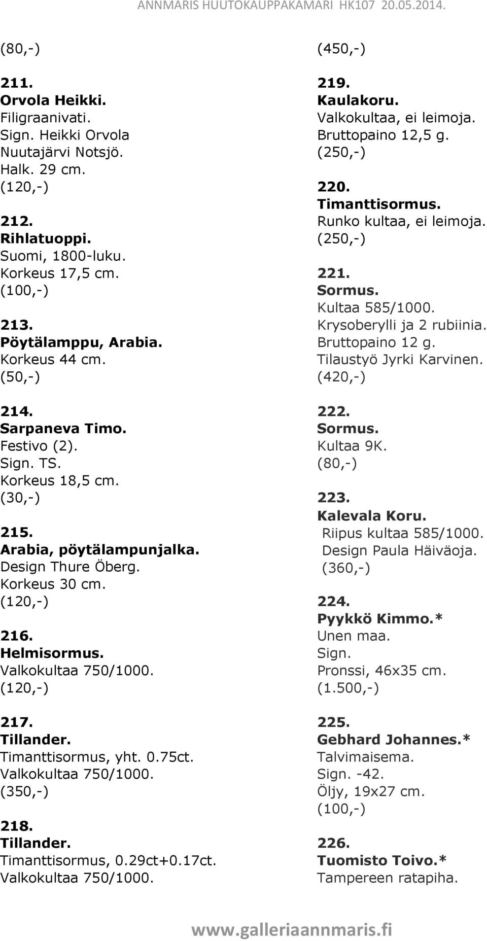 Valkokultaa 750/1000. (350,-) 218. Tillander. Timanttisormus, 0.29ct+0.17ct. Valkokultaa 750/1000. (450,-) 219. Kaulakoru. Valkokultaa, ei leimoja. Bruttopaino 12,5 g. 220. Timanttisormus. Runko kultaa, ei leimoja.