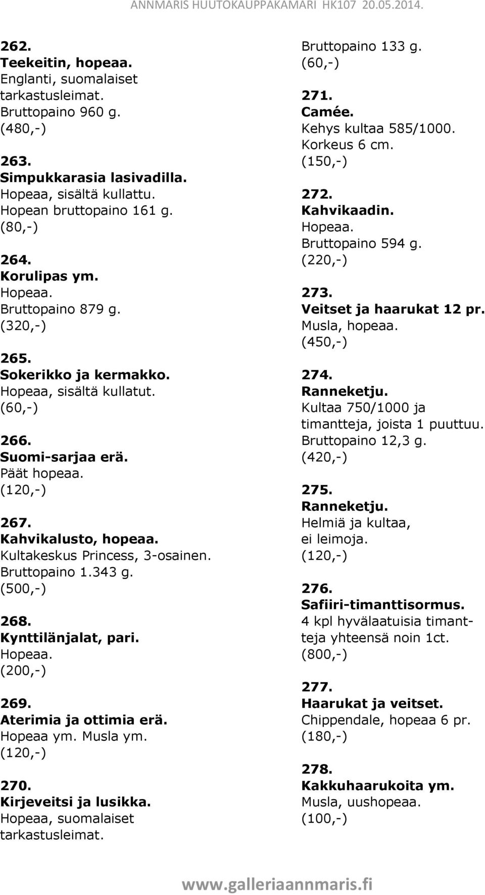 343 g. (500,-) 268. Kynttilänjalat, pari. 269. Aterimia ja ottimia erä. Hopeaa ym. Musla ym. 270. Kirjeveitsi ja lusikka. Hopeaa, suomalaiset tarkastusleimat. Bruttopaino 133 g. (60,-) 271. Camée.