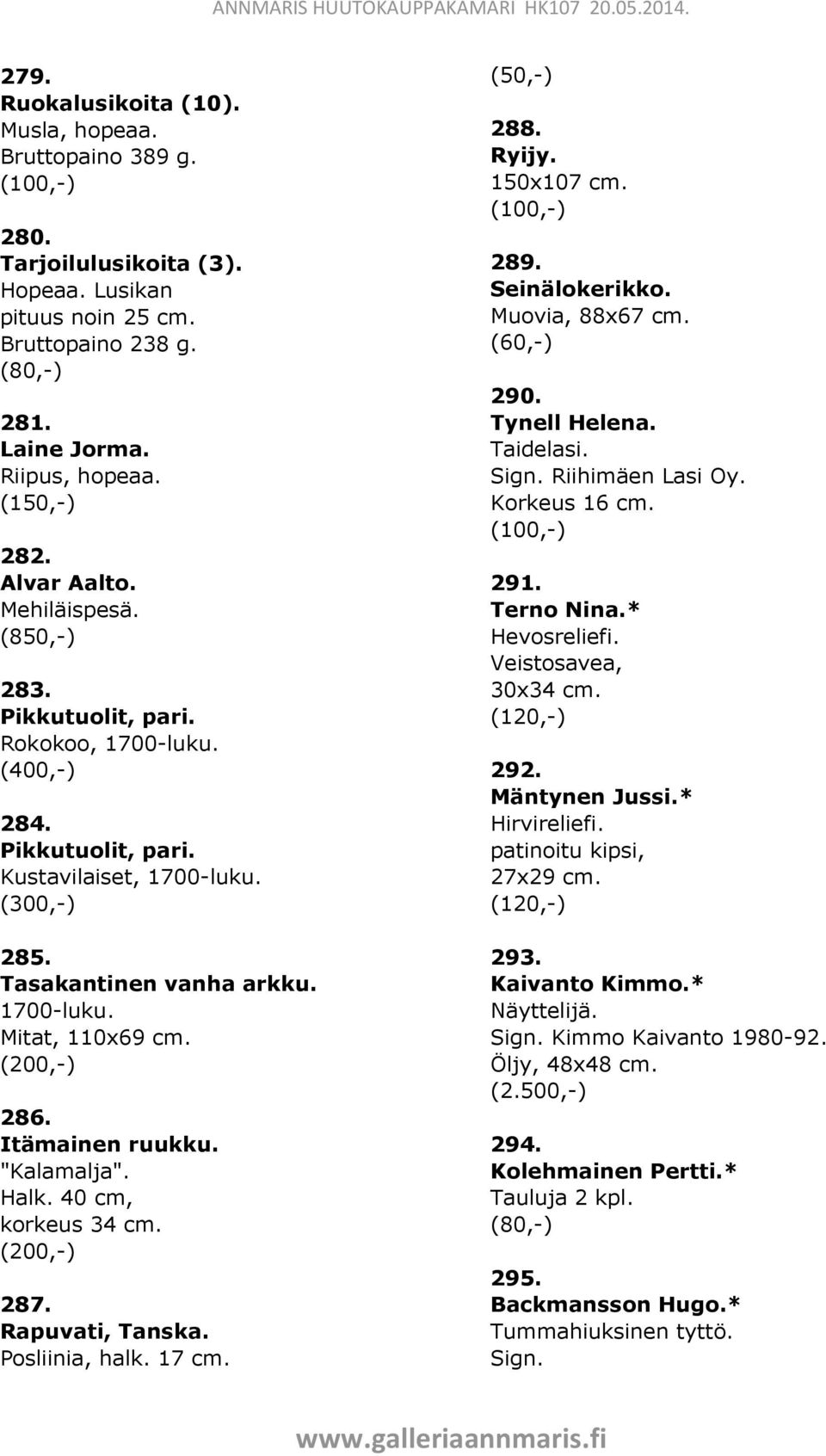 "Kalamalja". Halk. 40 cm, korkeus 34 cm. 287. Rapuvati, Tanska. Posliinia, halk. 17 cm. 288. Ryijy. 150x107 cm. 289. Seinälokerikko. Muovia, 88x67 cm. (60,-) 290. Tynell Helena. Taidelasi.