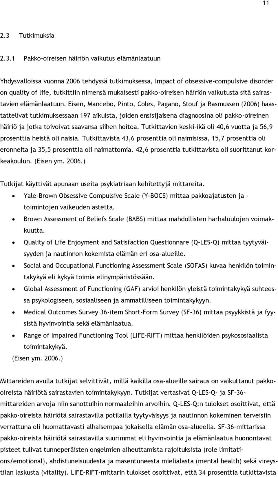 1 Pakko-oireisen häiriön vaikutus elämänlaatuun Yhdysvalloissa vuonna 2006 tehdyssä tutkimuksessa, Impact of obsessive-compulsive disorder on quality of life, tutkittiin nimensä mukaisesti