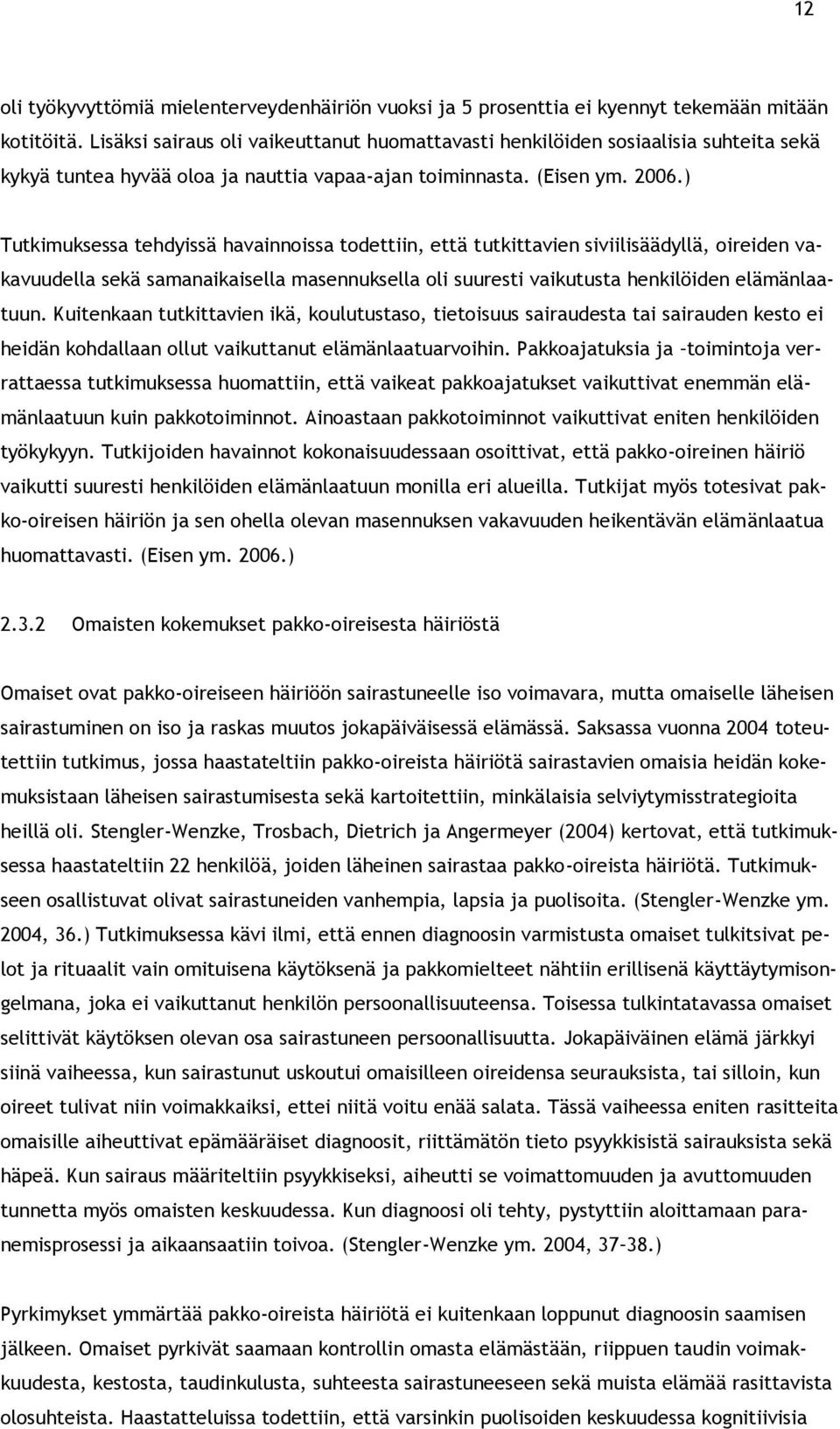 ) Tutkimuksessa tehdyissä havainnoissa todettiin, että tutkittavien siviilisäädyllä, oireiden vakavuudella sekä samanaikaisella masennuksella oli suuresti vaikutusta henkilöiden elämänlaatuun.