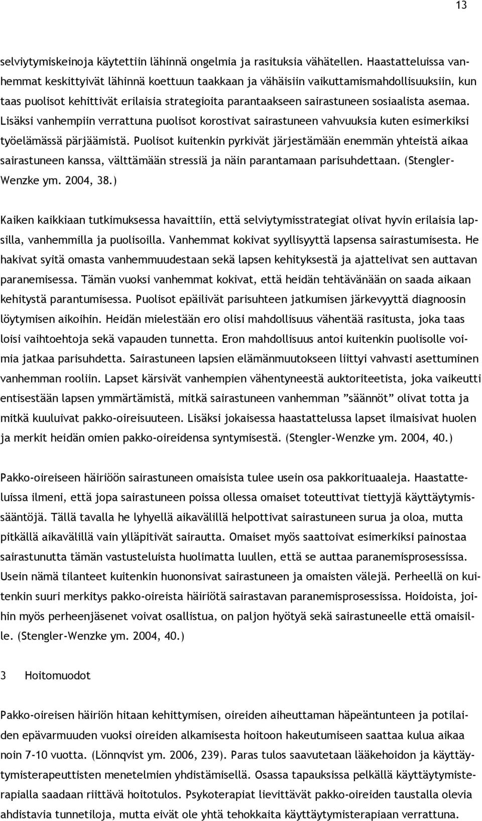 asemaa. Lisäksi vanhempiin verrattuna puolisot korostivat sairastuneen vahvuuksia kuten esimerkiksi työelämässä pärjäämistä.