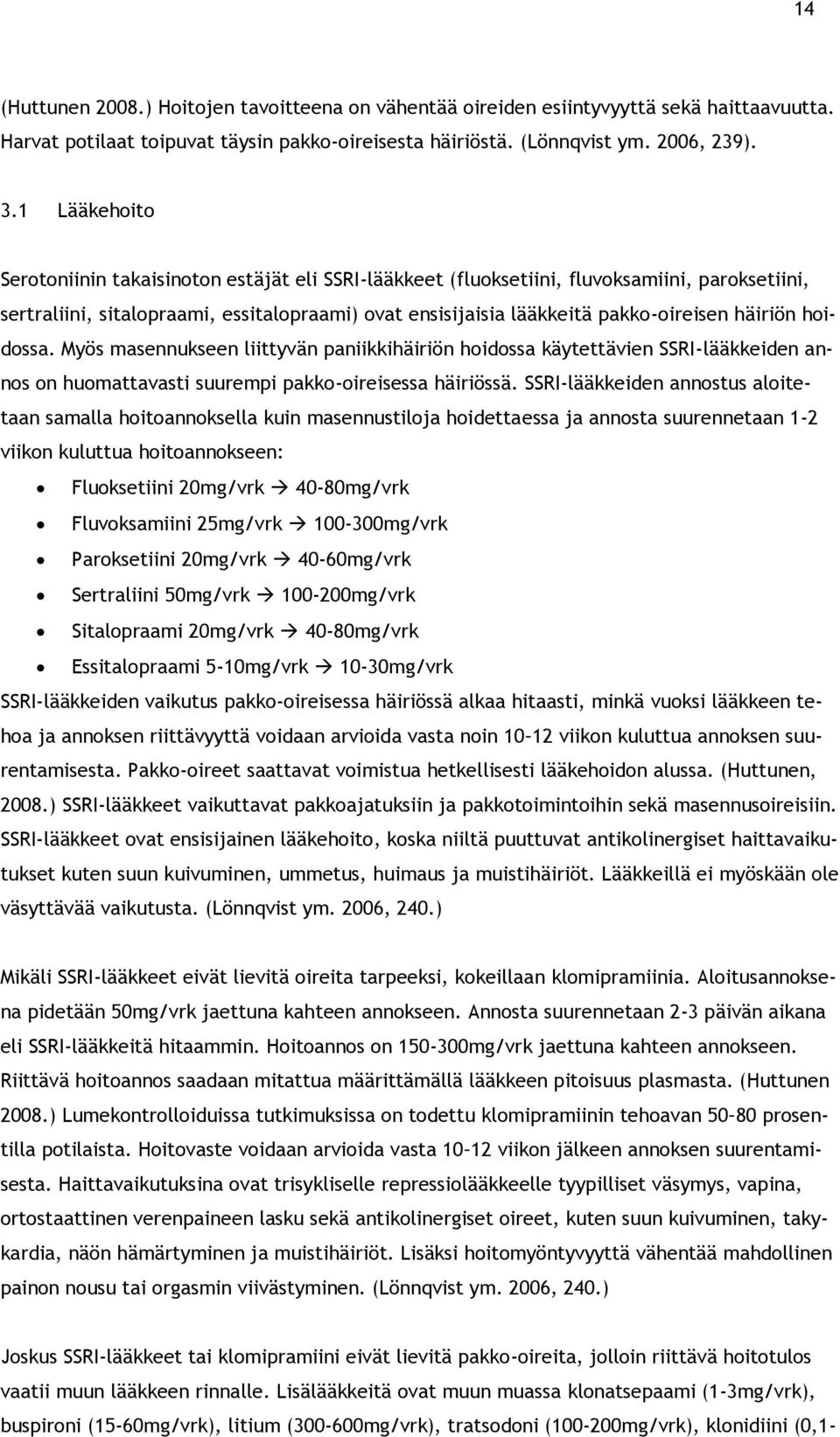 häiriön hoidossa. Myös masennukseen liittyvän paniikkihäiriön hoidossa käytettävien SSRI-lääkkeiden annos on huomattavasti suurempi pakko-oireisessa häiriössä.