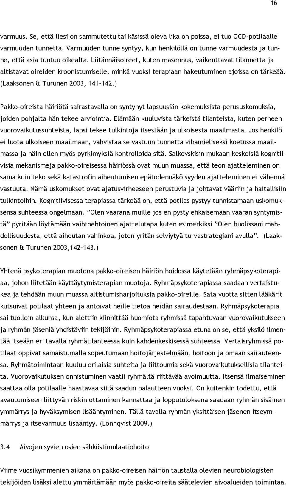 Liitännäisoireet, kuten masennus, vaikeuttavat tilannetta ja altistavat oireiden kroonistumiselle, minkä vuoksi terapiaan hakeutuminen ajoissa on tärkeää. (Laaksonen & Turunen 2003, 141 142.