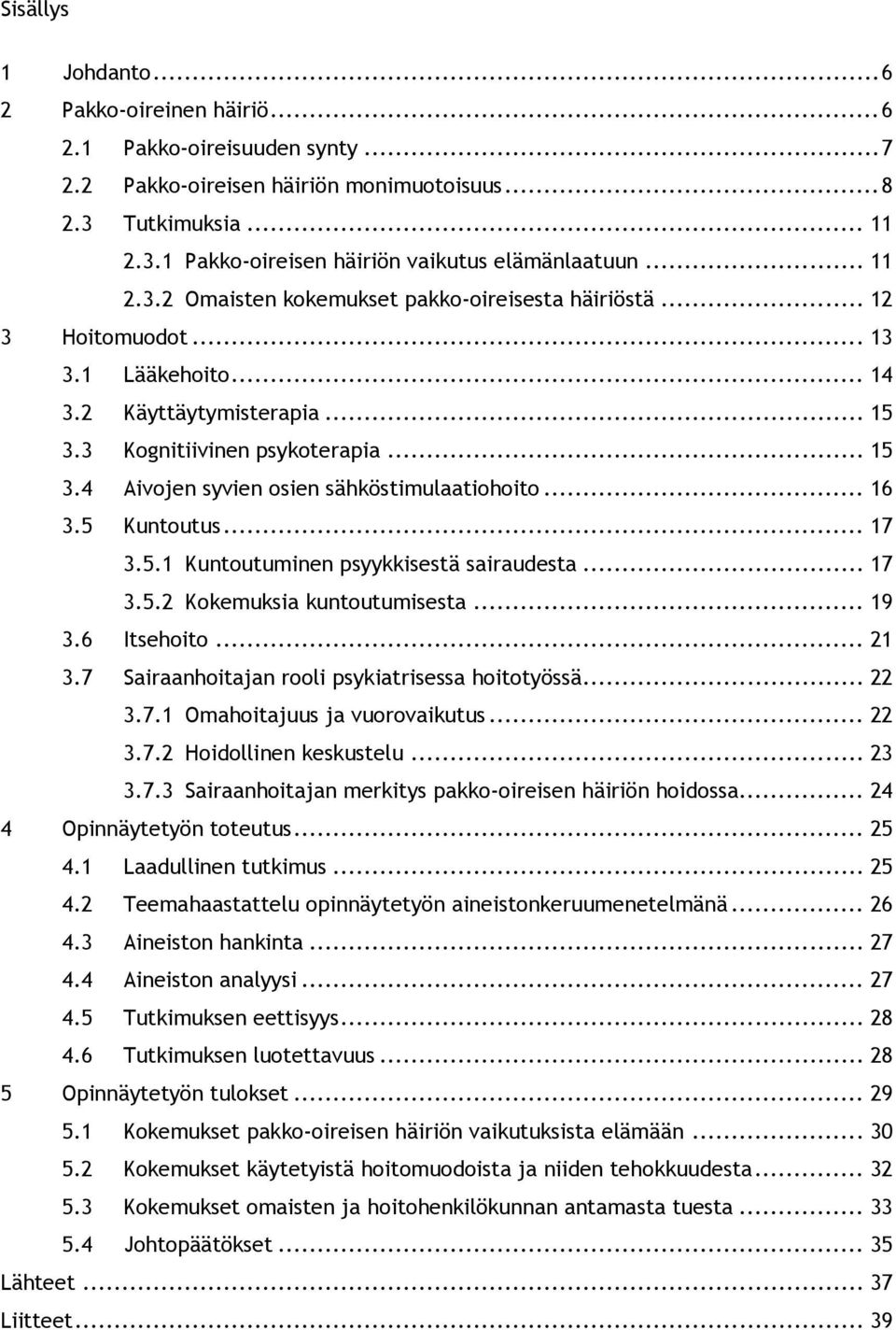 .. 16 3.5 Kuntoutus... 17 3.5.1 Kuntoutuminen psyykkisestä sairaudesta... 17 3.5.2 Kokemuksia kuntoutumisesta... 19 3.6 Itsehoito... 21 3.7 Sairaanhoitajan rooli psykiatrisessa hoitotyössä... 22 3.7.1 Omahoitajuus ja vuorovaikutus.