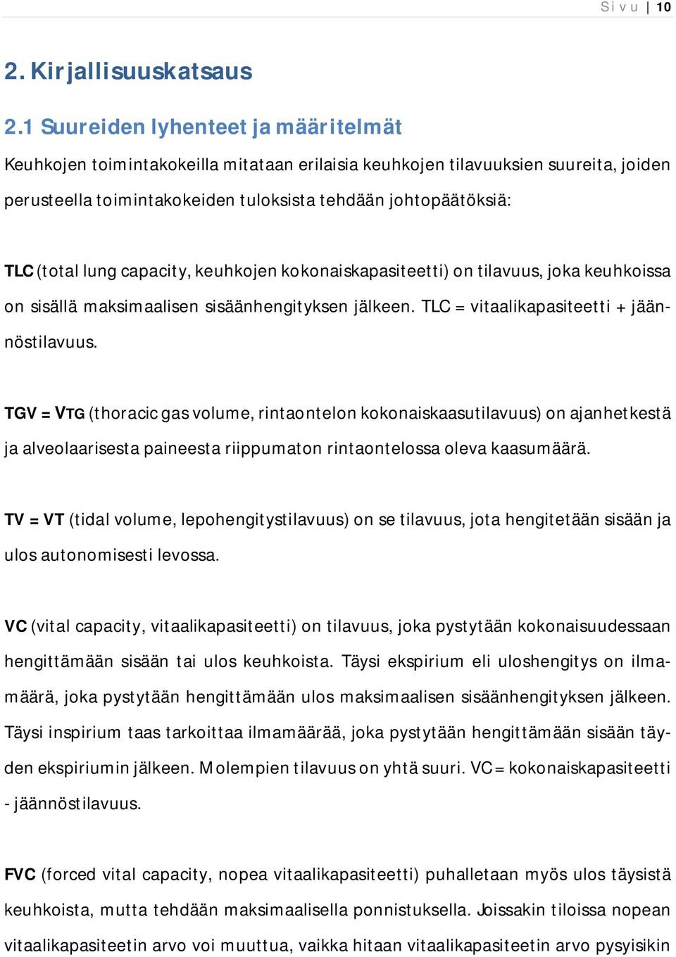 lung capacity, keuhkojen kokonaiskapasiteetti) on tilavuus, joka keuhkoissa on sisällä maksimaalisen sisäänhengityksen jälkeen. TLC = vitaalikapasiteetti + jäännöstilavuus.