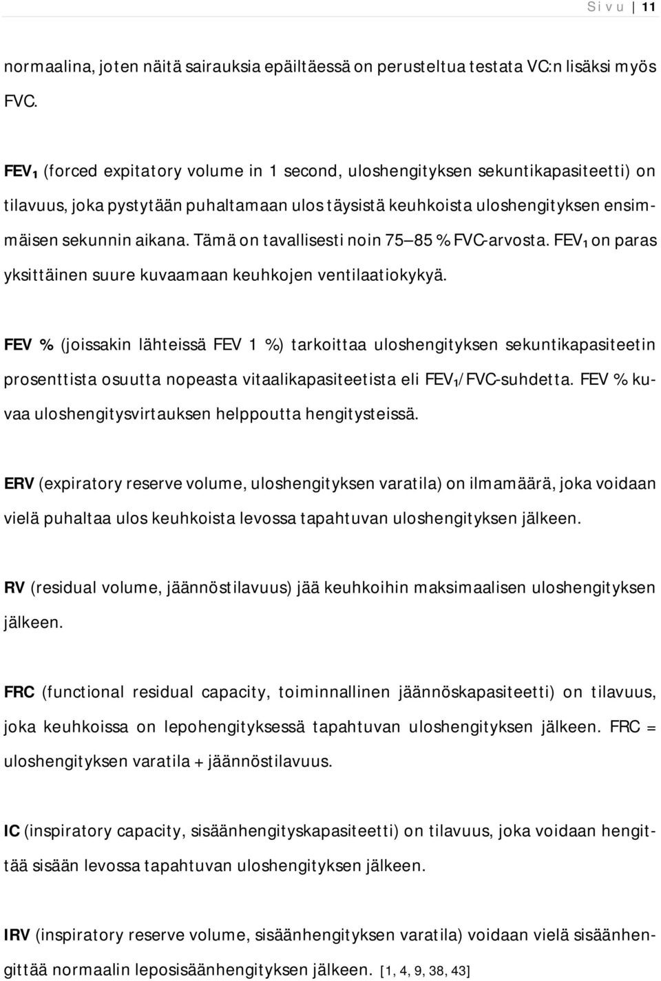 Tämä on tavallisesti noin 75 85 % FVC-arvosta. FEV on paras yksittäinen suure kuvaamaan keuhkojen ventilaatiokykyä.