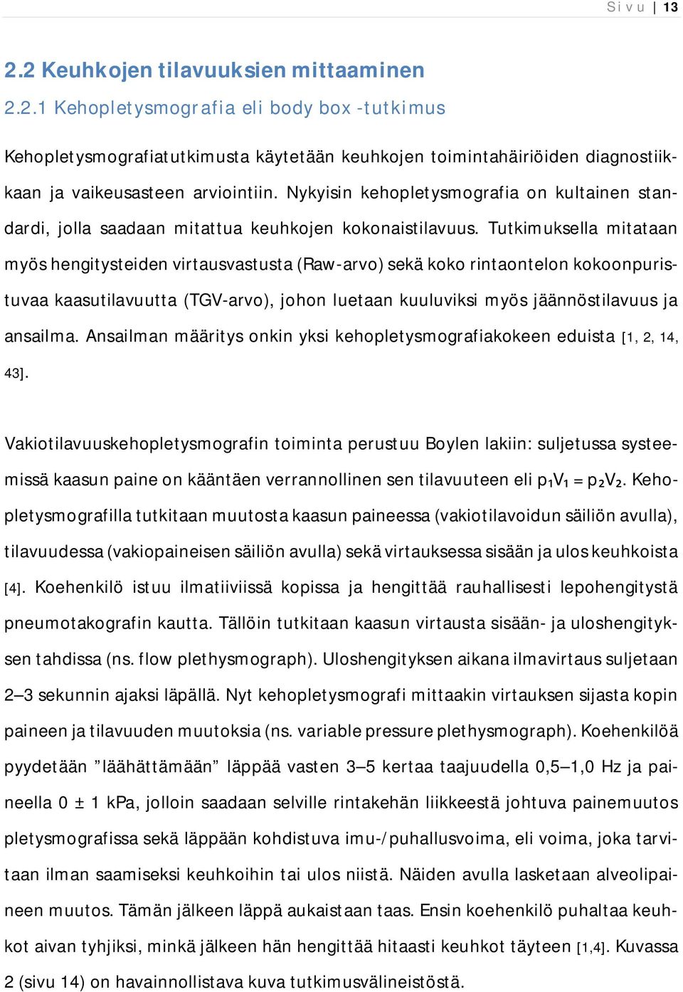 Tutkimuksella mitataan myös hengitysteiden virtausvastusta (Raw-arvo) sekä koko rintaontelon kokoonpuristuvaa kaasutilavuutta (TGV-arvo), johon luetaan kuuluviksi myös jäännöstilavuus ja ansailma.
