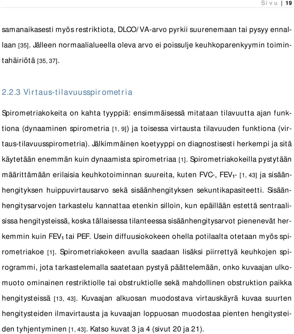 (virtaus-tilavuusspirometria). Jälkimmäinen koetyyppi on diagnostisesti herkempi ja sitä käytetään enemmän kuin dynaamista spirometriaa [1].