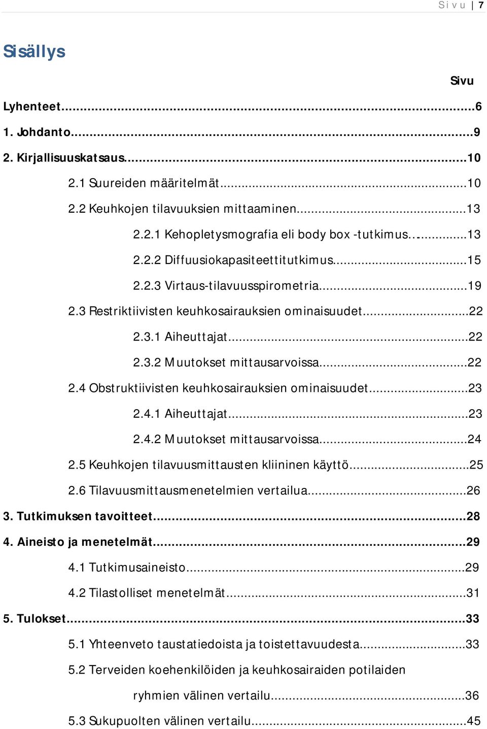..22 2.4 Obstruktiivisten keuhkosairauksien ominaisuudet...23 2.4.1 Aiheuttajat...23 2.4.2 Muutokset mittausarvoissa...24 2.5 Keuhkojen tilavuusmittausten kliininen käyttö...25 2.