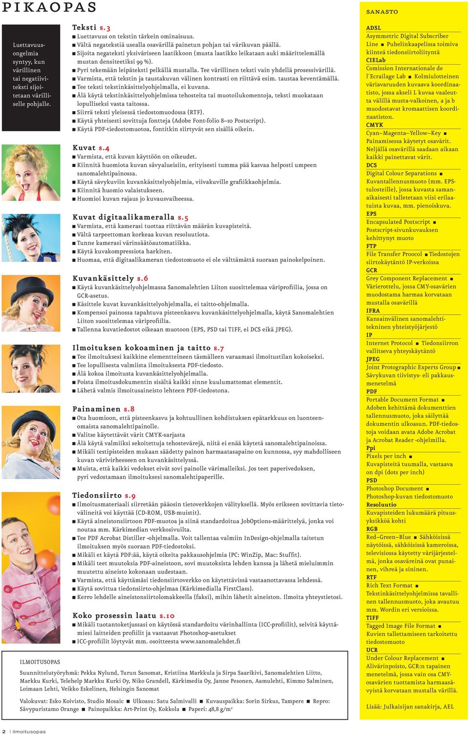 Pyri tekemään leipäteksti pelkällä mustalla. Tee värillinen teksti vain yhdellä prosessivärillä. Varmista, että tekstin ja taustakuvan välinen kontrasti on riittävä esim. taustaa keventämällä.