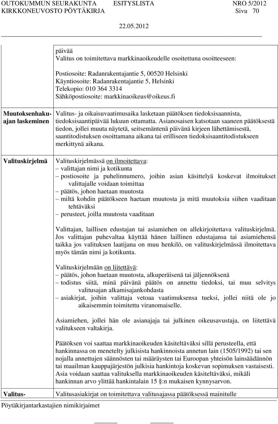 fi Muutoksenhakuajan laskeminen Valituskirjelmä Valitus- ja oikaisuvaatimusaika lasketaan päätöksen tiedoksisaannista, tiedoksisaantipäivää lukuun ottamatta.