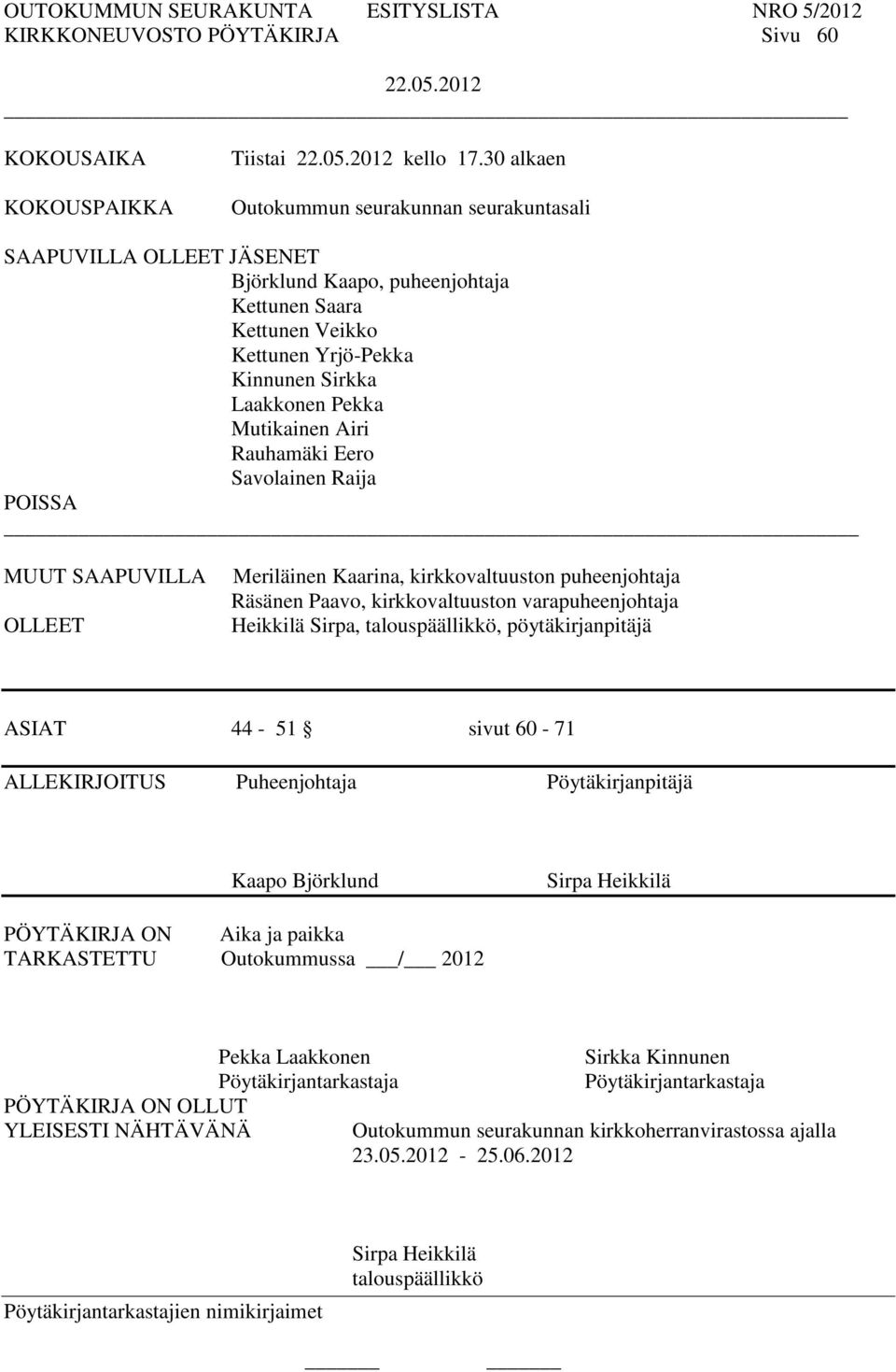 Airi Rauhamäki Eero Savolainen Raija POISSA MUUT SAAPUVILLA OLLEET Meriläinen Kaarina, kirkkovaltuuston puheenjohtaja Räsänen Paavo, kirkkovaltuuston varapuheenjohtaja Heikkilä Sirpa,